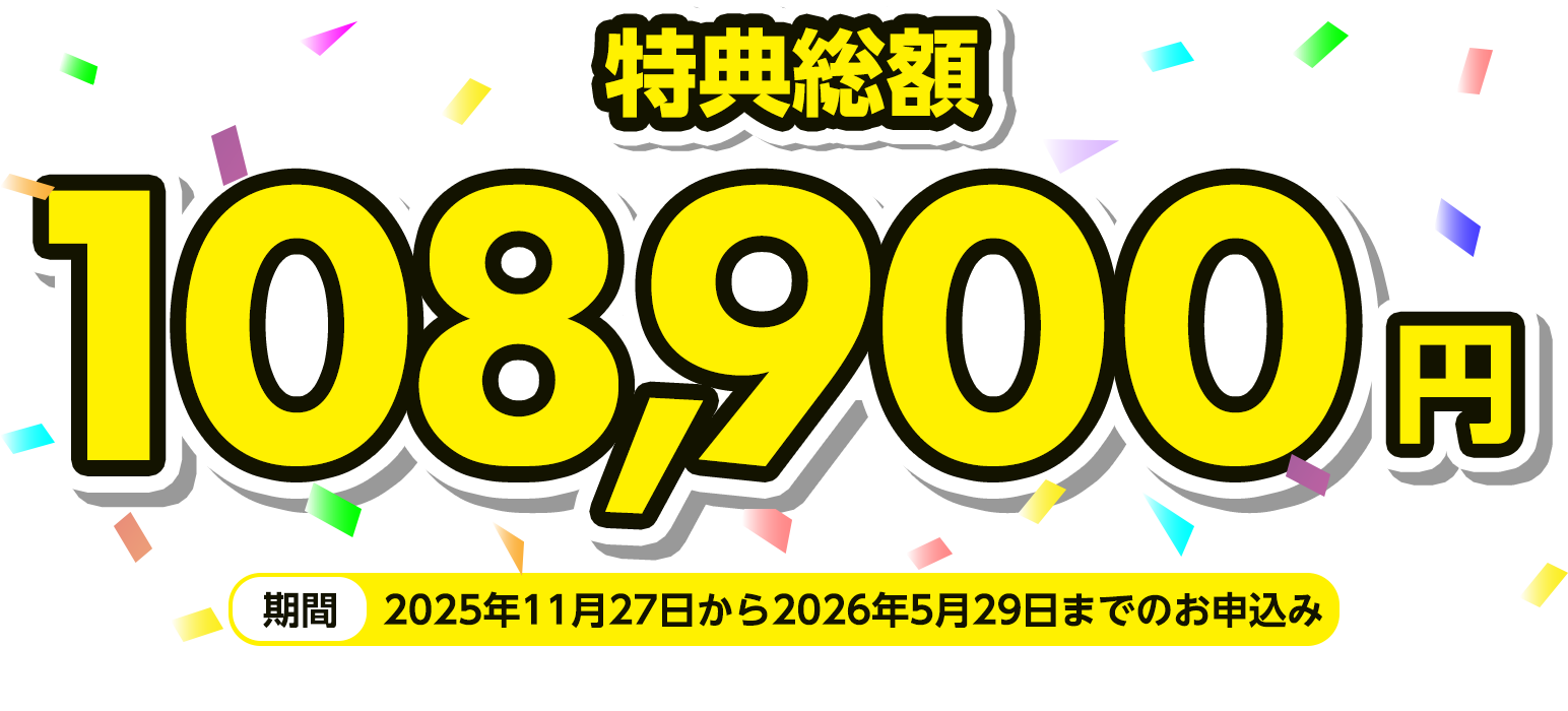 特典総額108,900円 期間：2025年11月27日から2026年5月29日までのお申込み