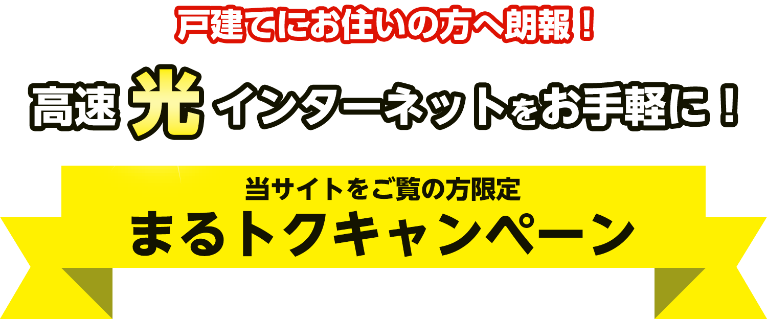 戸建てにお住まいの方へ朗報！高速光インターネットをお手軽に！当サイトをご覧の方限定 まるトクキャンペーン