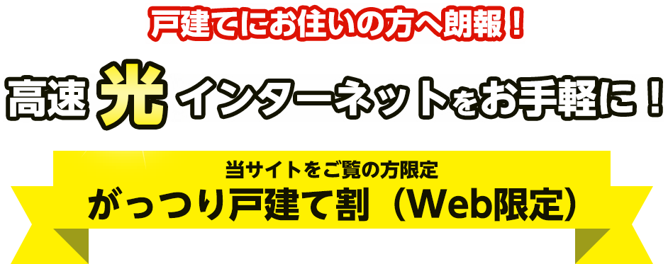 戸建てにお住まいの方へ朗報！高速光インターネットをお手軽に！当サイトをご覧の方限定 がっつり戸建て割（Web限定）
